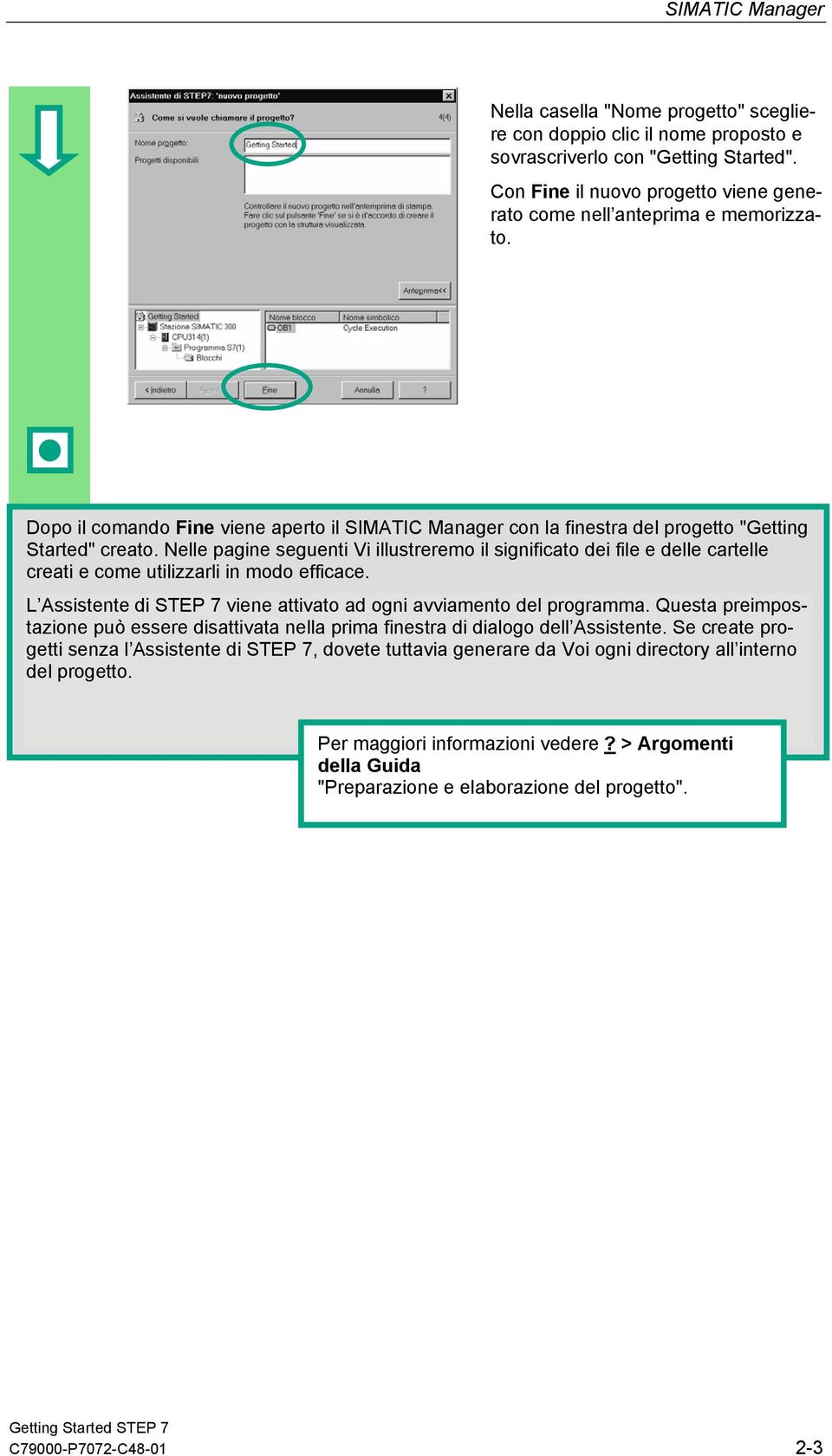 Nelle pagine seguenti Vi illustreremo il significato dei file e delle cartelle creati e come utilizzarli in modo efficace. L Assistente di STEP 7 viene attivato ad ogni avviamento del programma.