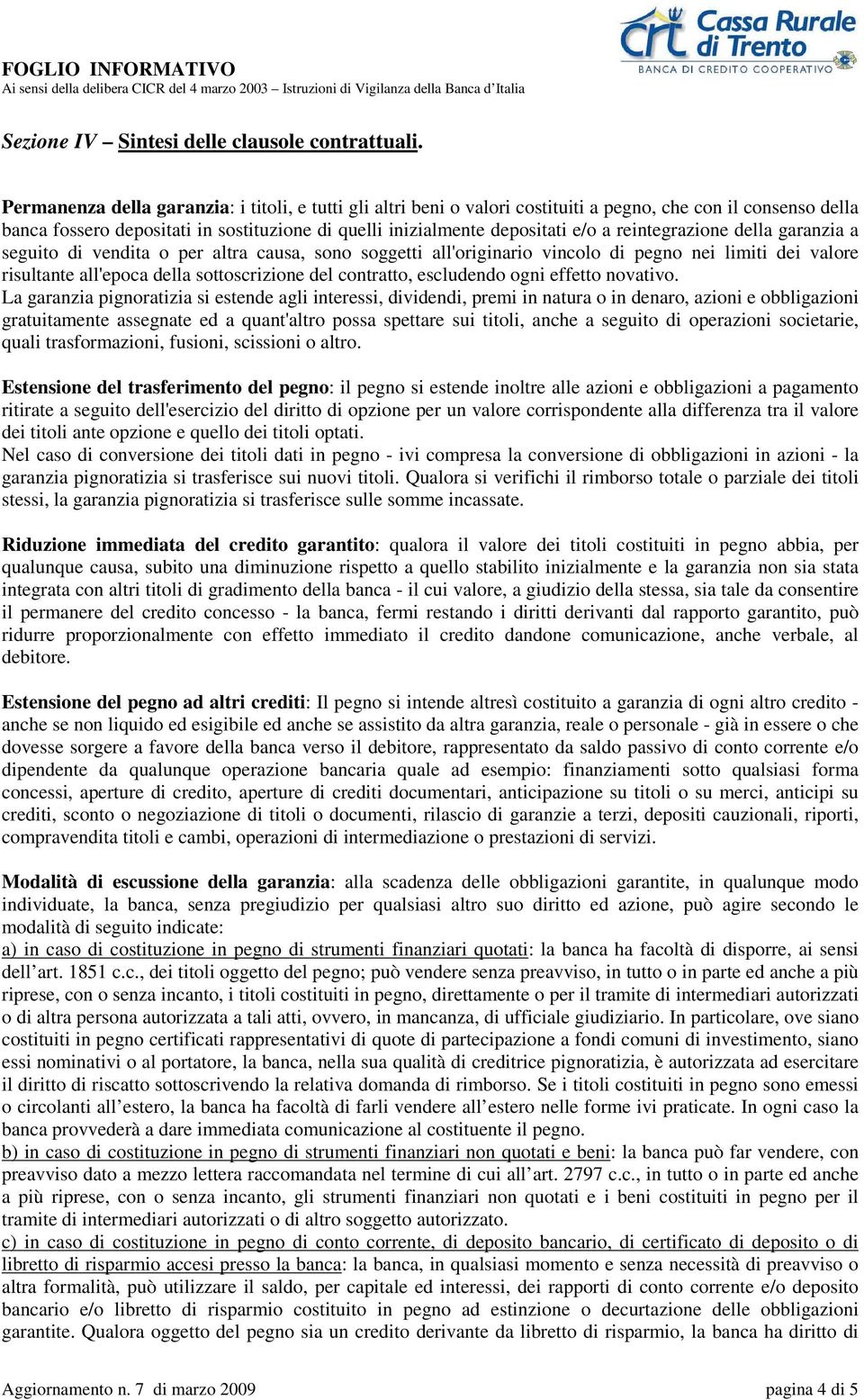 reintegrazione della garanzia a seguito di vendita o per altra causa, sono soggetti all'originario vincolo di pegno nei limiti dei valore risultante all'epoca della sottoscrizione del contratto,