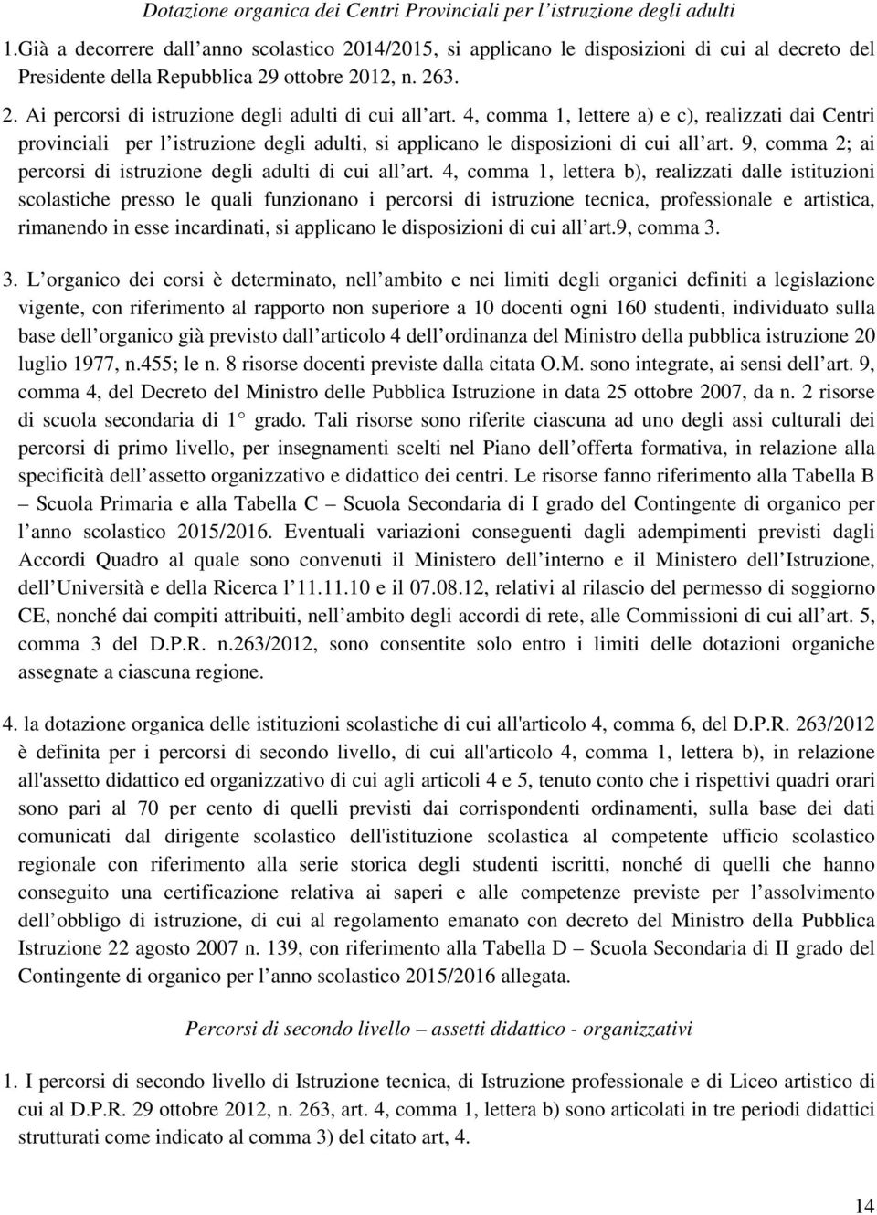 4, comma 1, lettere a) e c), realizzati dai Centri provinciali per l istruzione degli adulti, si applicano le disposizioni di cui all art.