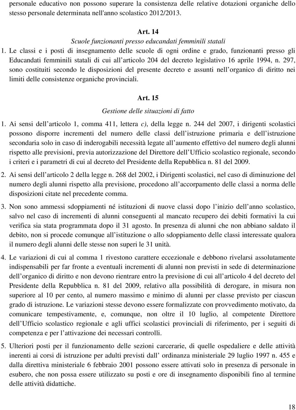 Le classi e i posti di insegnamento delle scuole di ogni ordine e grado, funzionanti presso gli Educandati femminili statali di cui all articolo 204 del decreto legislativo 16 aprile 1994, n.