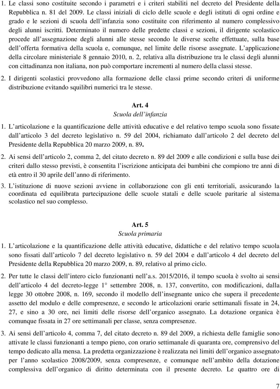 Determinato il numero delle predette classi e sezioni, il dirigente scolastico procede all assegnazione degli alunni alle stesse secondo le diverse scelte effettuate, sulla base dell offerta