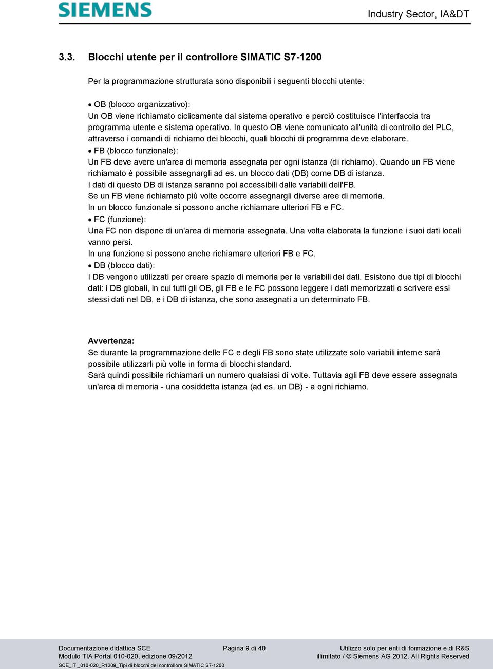 In questo OB viene comunicato all'unità di controllo del PLC, attraverso i comandi di richiamo dei blocchi, quali blocchi di programma deve elaborare.