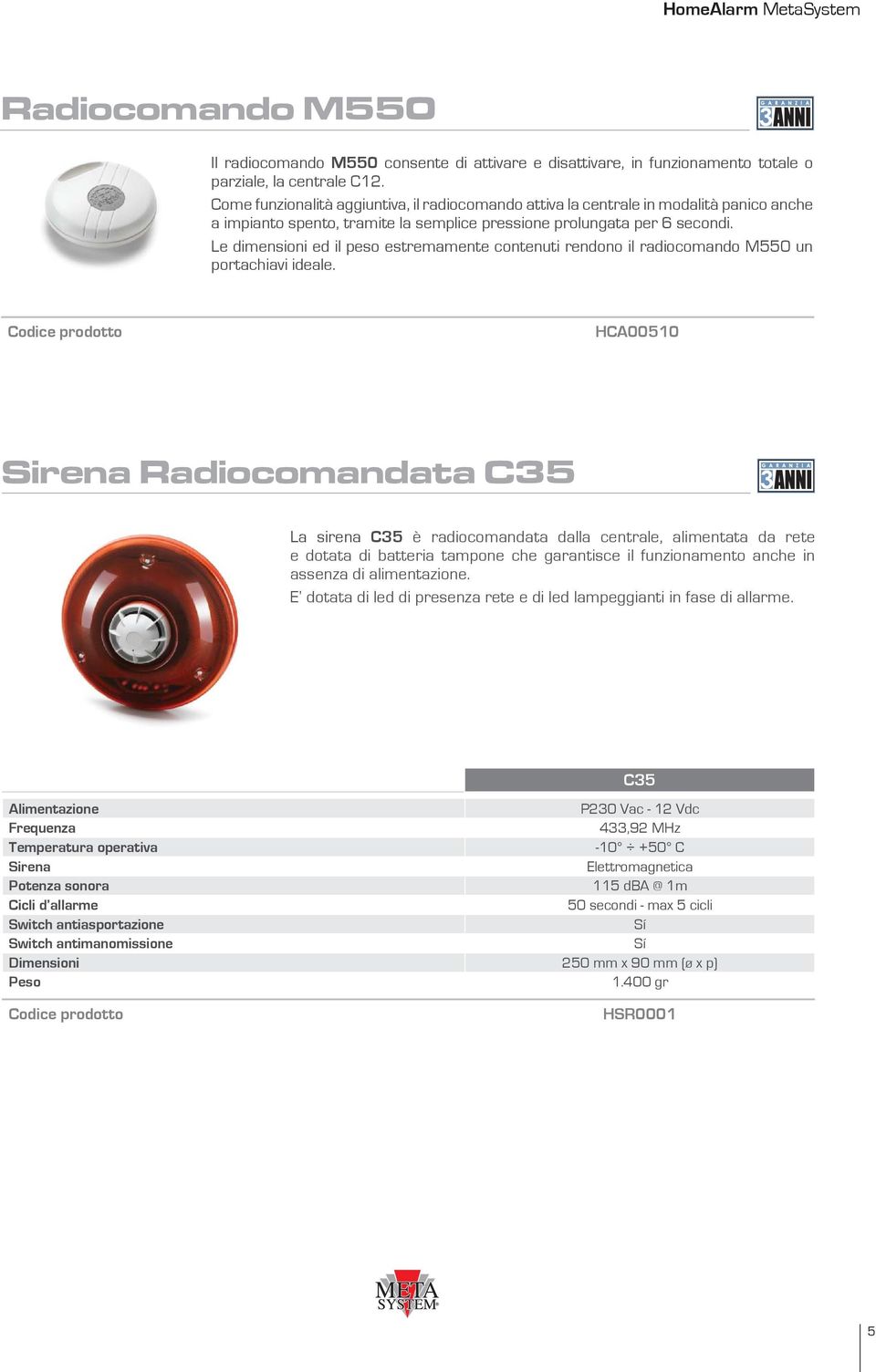 Le dimensioni ed il peso estremamente contenuti rendono il radiocomando M550 un portachiavi ideale.