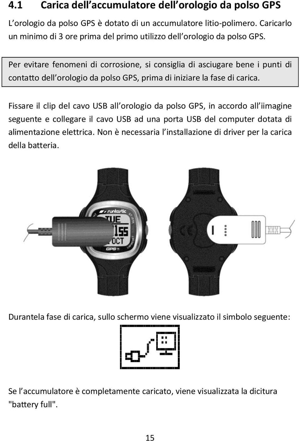 Per evitare fenomeni di corrosione, si consiglia di asciugare bene i punti di contatto dell orologio da polso GPS, prima di iniziare la fase di carica.