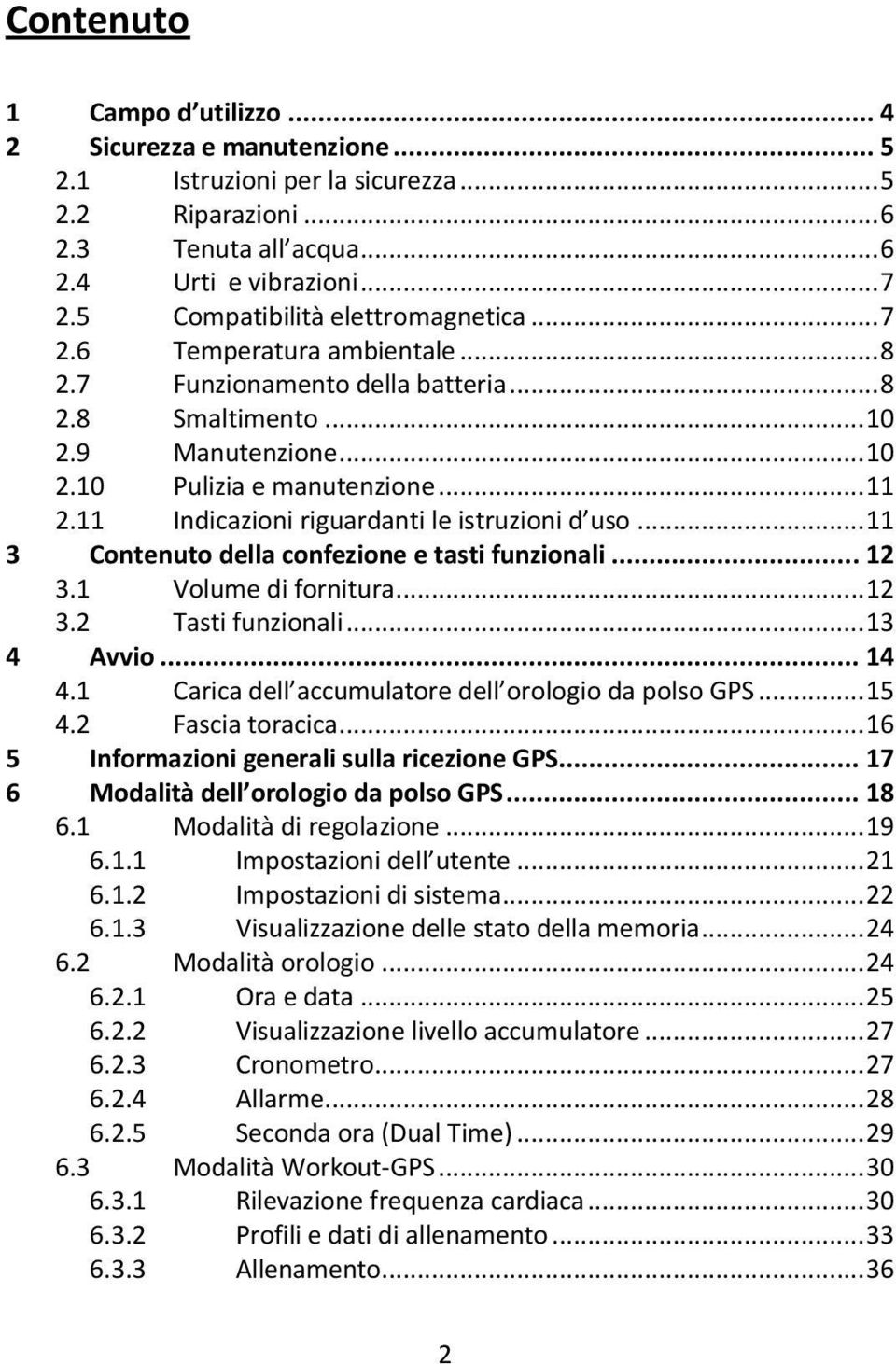 11 Indicazioni riguardanti le istruzioni d uso... 11 3 Contenuto della confezione e tasti funzionali... 12 3.1 Volume di fornitura... 12 3.2 Tasti funzionali... 13 4 Avvio... 14 4.