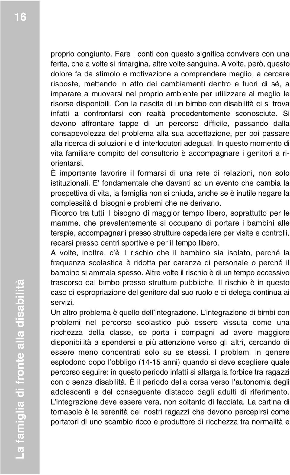 per utilizzare al meglio le risorse disponibili. Con la nascita di un bimbo con disabilità ci si trova infatti a confrontarsi con realtà precedentemente sconosciute.