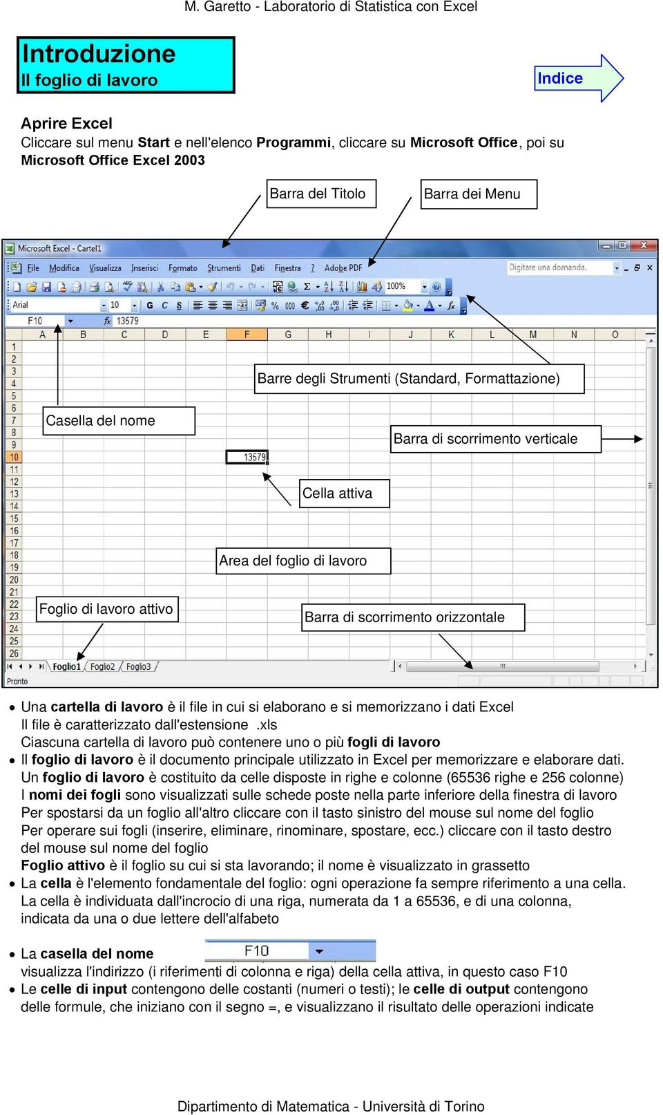 cartella di lavoro è il file in cui si elaborano e si memorizzano i dati Excel Il file è caratterizzato dall'estensione.
