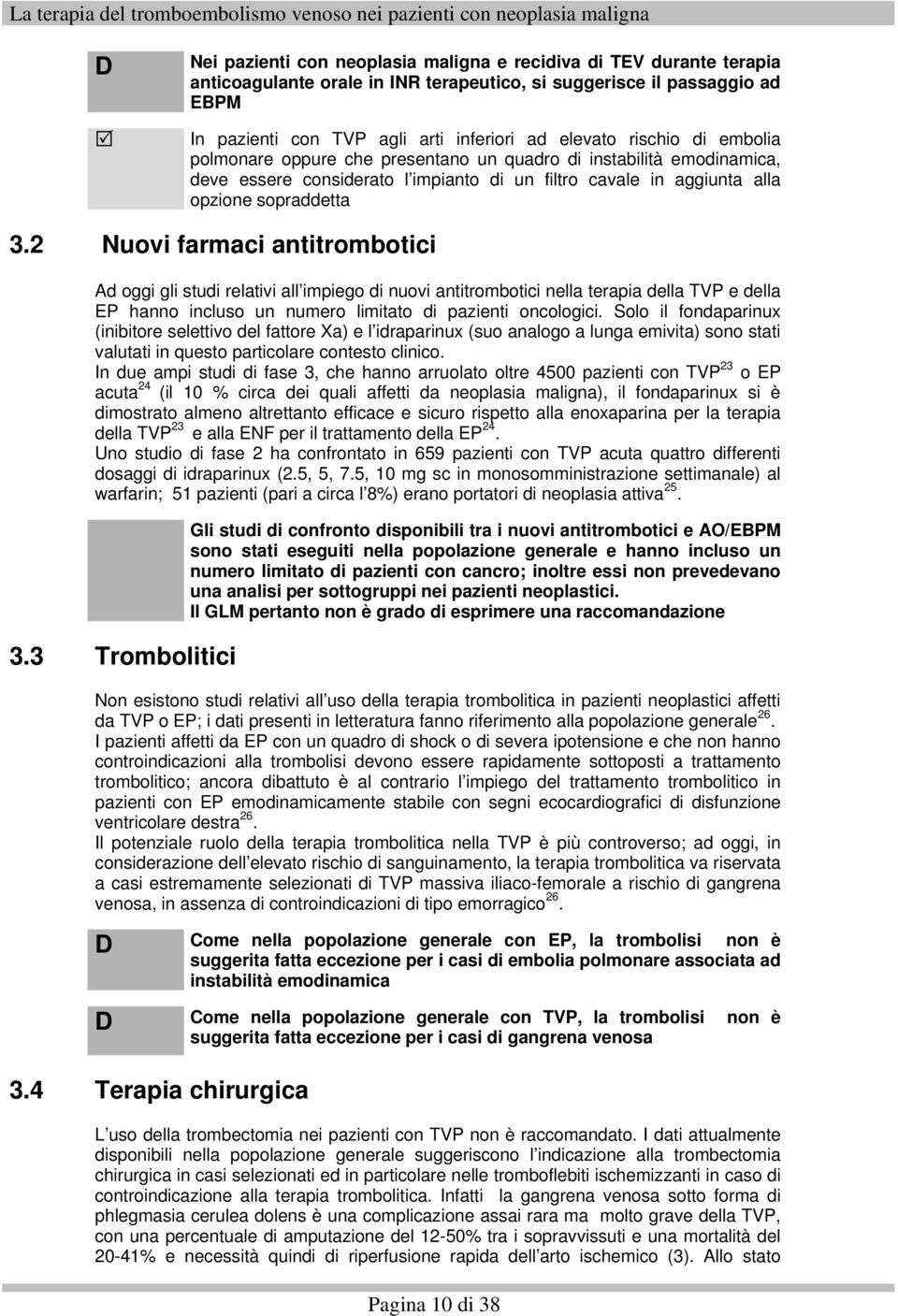 2 Nuovi farmaci antitrombotici Ad oggi gli studi relativi all impiego di nuovi antitrombotici nella terapia della TVP e della EP hanno incluso un numero limitato di pazienti oncologici.