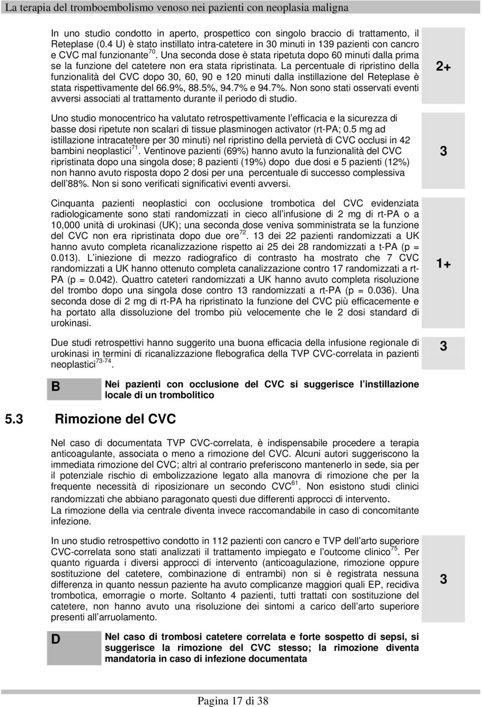 Una seconda dose è stata ripetuta dopo 60 minuti dalla prima se la funzione del catetere non era stata ripristinata.