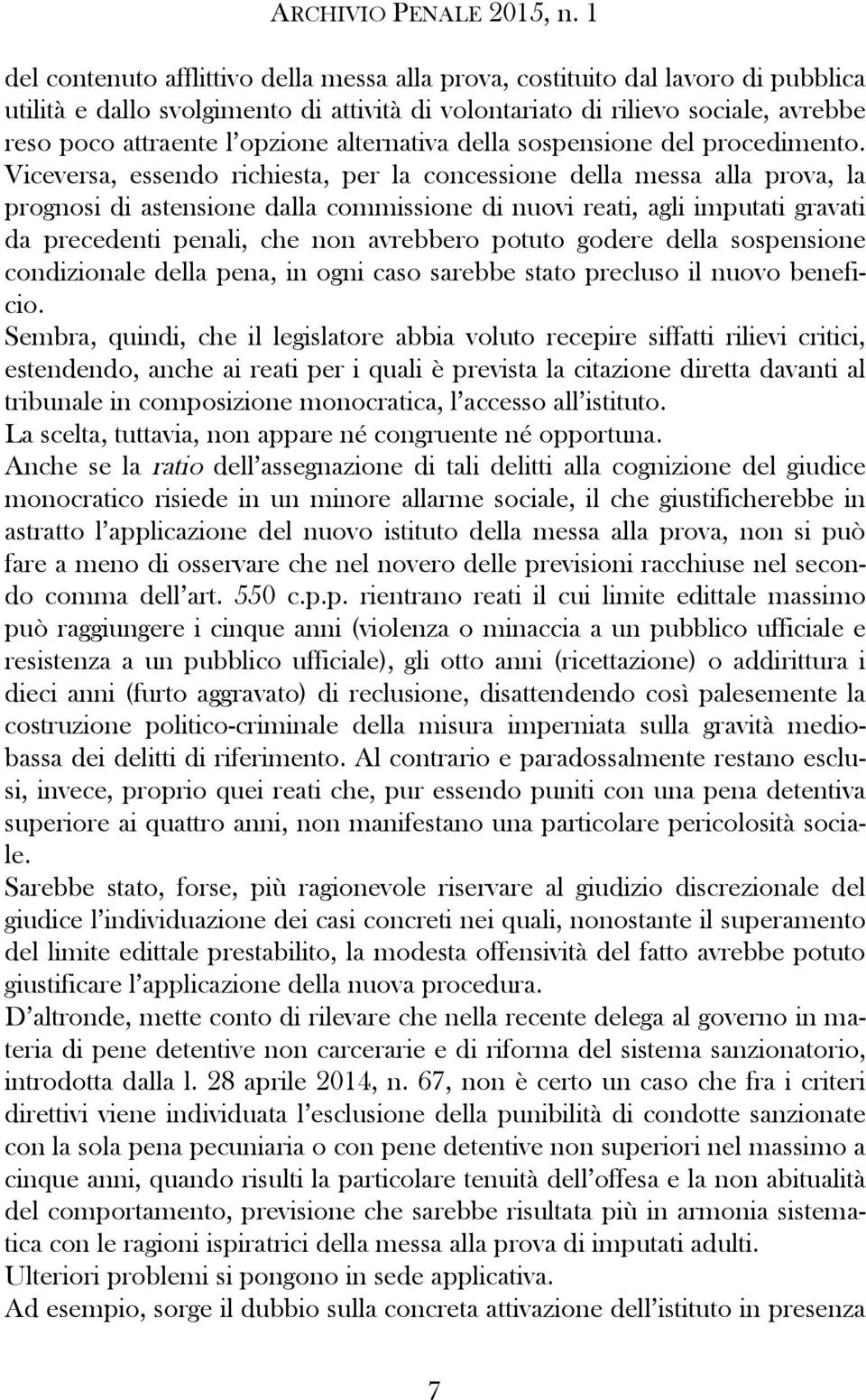 Viceversa, essendo richiesta, per la concessione della messa alla prova, la prognosi di astensione dalla commissione di nuovi reati, agli imputati gravati da precedenti penali, che non avrebbero