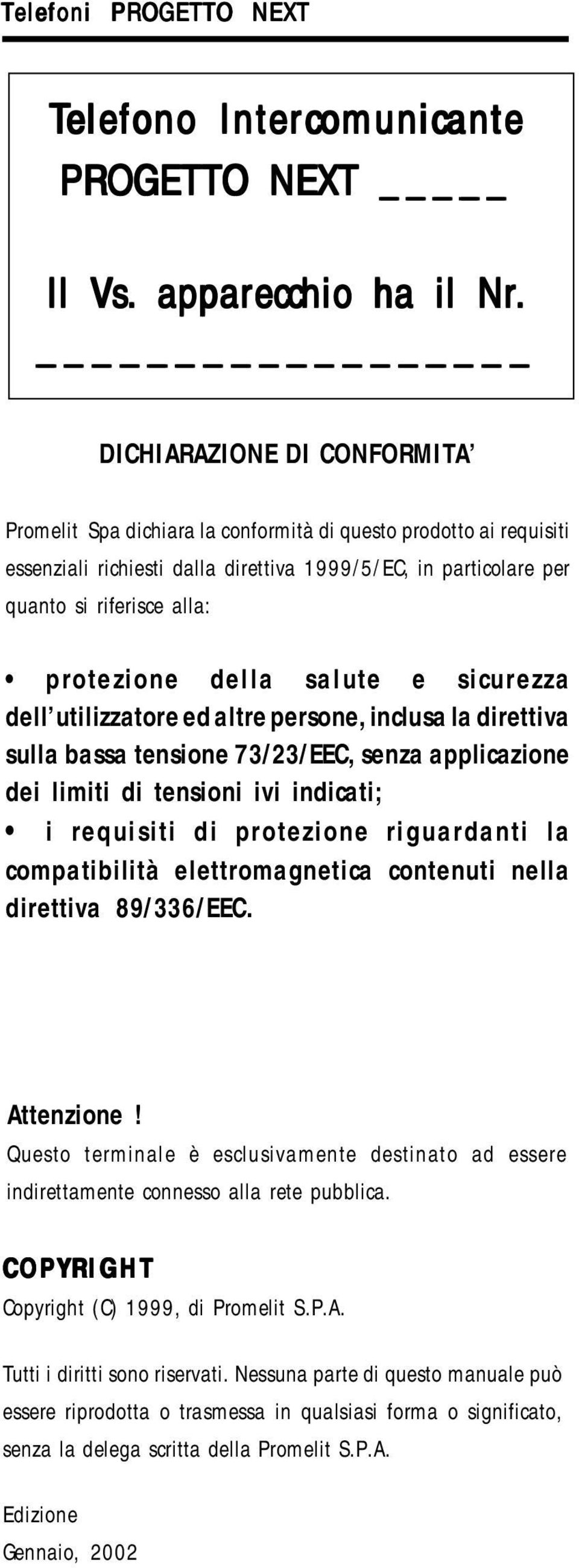 della salute e sicurezza dell utilizzatore ed altre persone, inclusa la direttiva sulla bassa tensione 73/23/EEC, senza applicazione dei limiti di tensioni ivi indicati; i requisiti di protezione