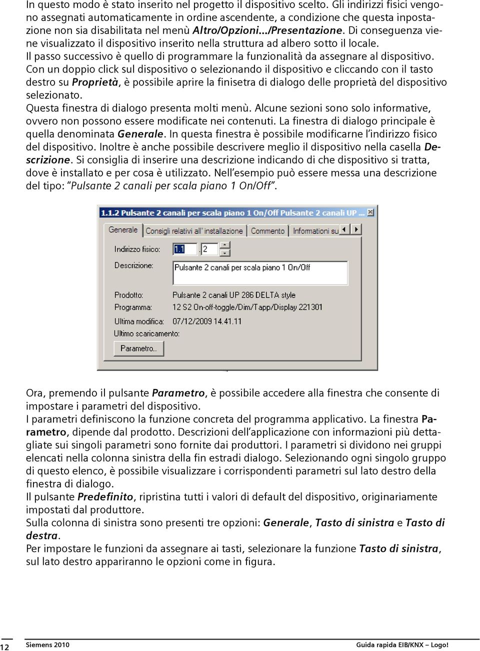 Di conseguenza viene visualizzato il dispositivo inserito nella struttura ad albero sotto il locale. Il passo successivo è quello di programmare la funzionalità da assegnare al dispositivo.