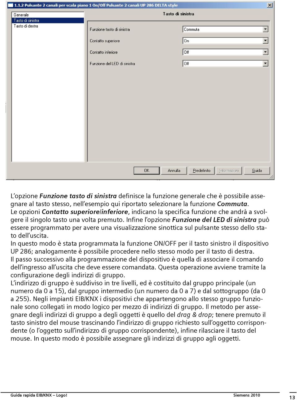 Infine l opzione Funzione del LED di sinistra può essere programmato per avere una visualizzazione sinottica sul pulsante stesso dello stato dell uscita.