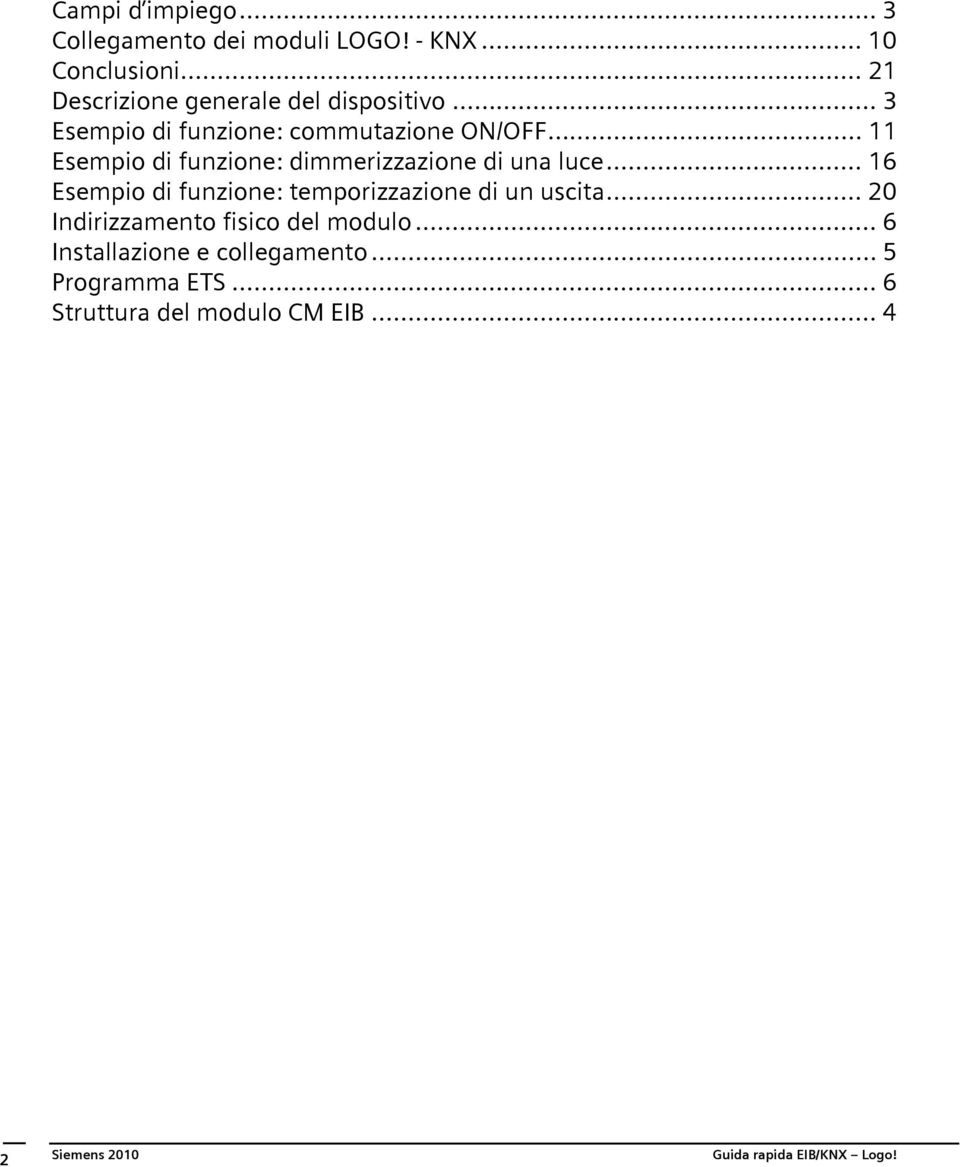 .. 11 Esempio di funzione: dimmerizzazione di una luce... 16 Esempio di funzione: temporizzazione di un uscita.