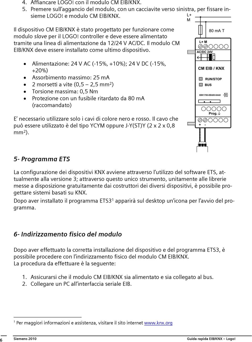 Il modulo CM EIB/KNX deve essere installato come ultimo dispositivo.