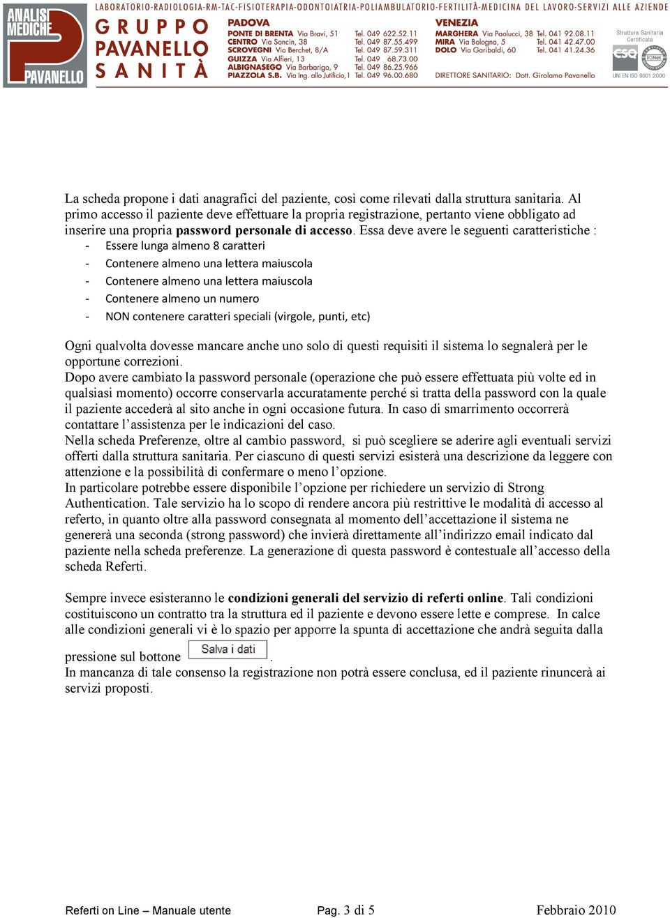 Essa deve avere le seguenti caratteristiche : - Essere lunga almeno 8 caratteri - Contenere almeno una lettera maiuscola - Contenere almeno una lettera maiuscola - Contenere almeno un numero - NON