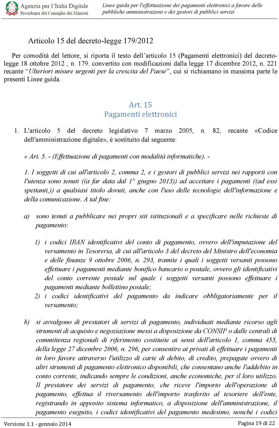 L'articolo 5 del decreto legislativo 7 marzo 2005, n. 82, recante «Codice dell'amministrazione digitale», è sostituito dal seguente: «Art. 5. - (Effettuazione di pagamenti con modalità informatiche).