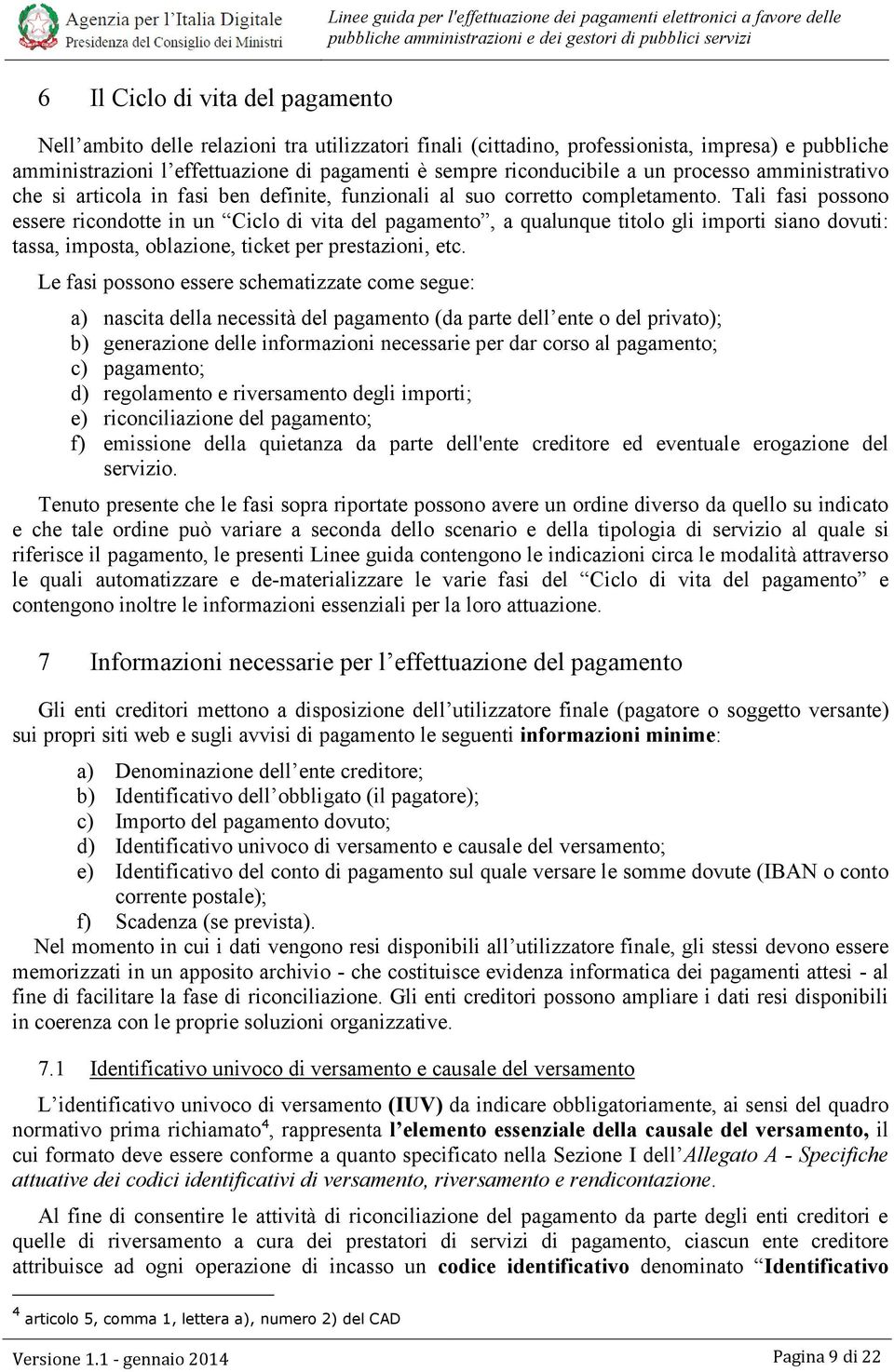 Tali fasi possono essere ricondotte in un Ciclo di vita del pagamento, a qualunque titolo gli importi siano dovuti: tassa, imposta, oblazione, ticket per prestazioni, etc.