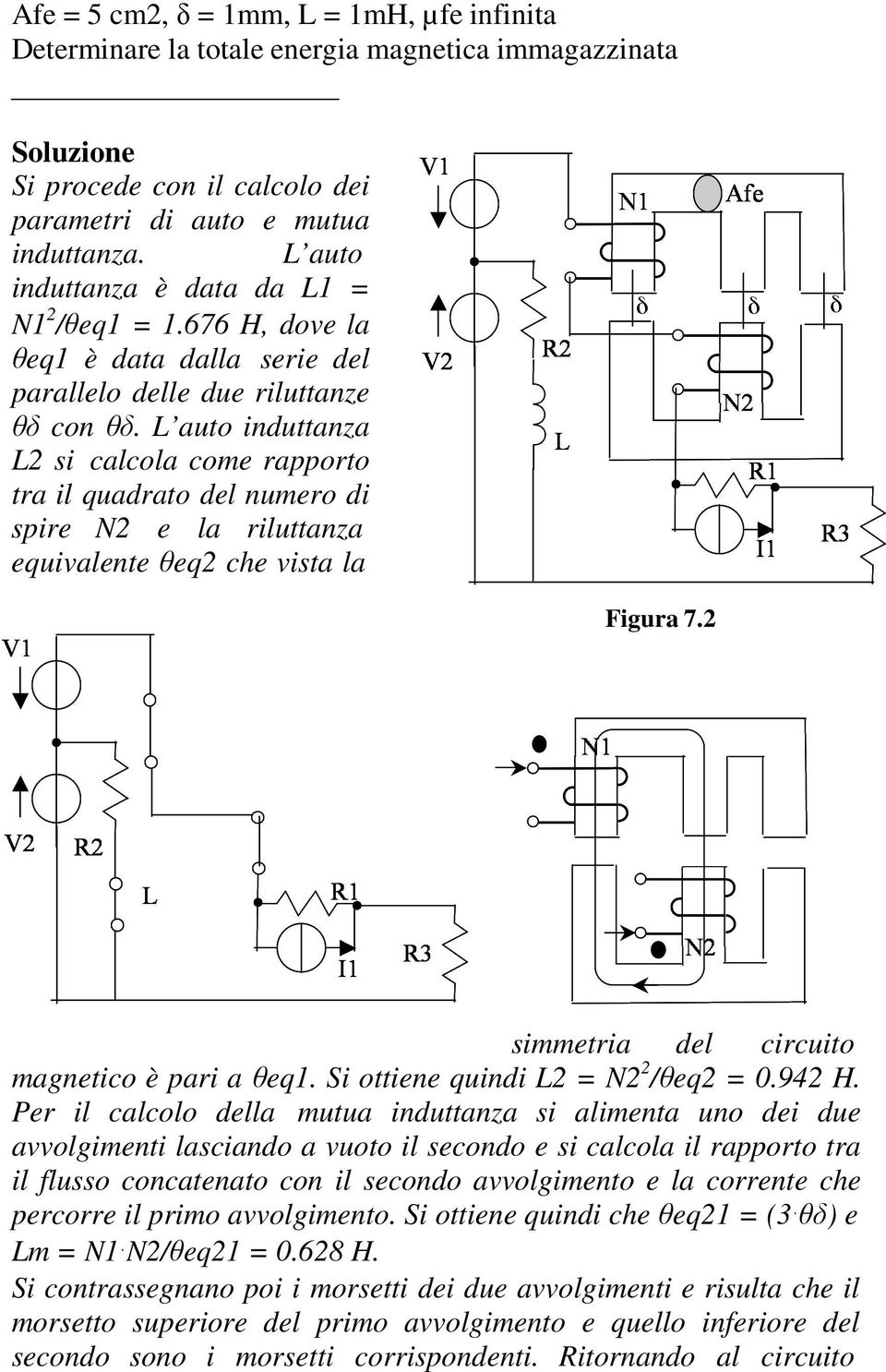 L auto induttanza L2 si calcola come rapporto tra il quadrato del numero di spire N2 e la riluttanza equivalente θeq2 che vista la Figura 7.2 simmetria del circuito magnetico è pari a θeq1.