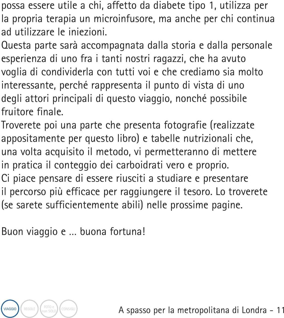 perché rappresenta il punto di vista di uno degli attori principali di questo viaggio, nonché possibile fruitore finale.