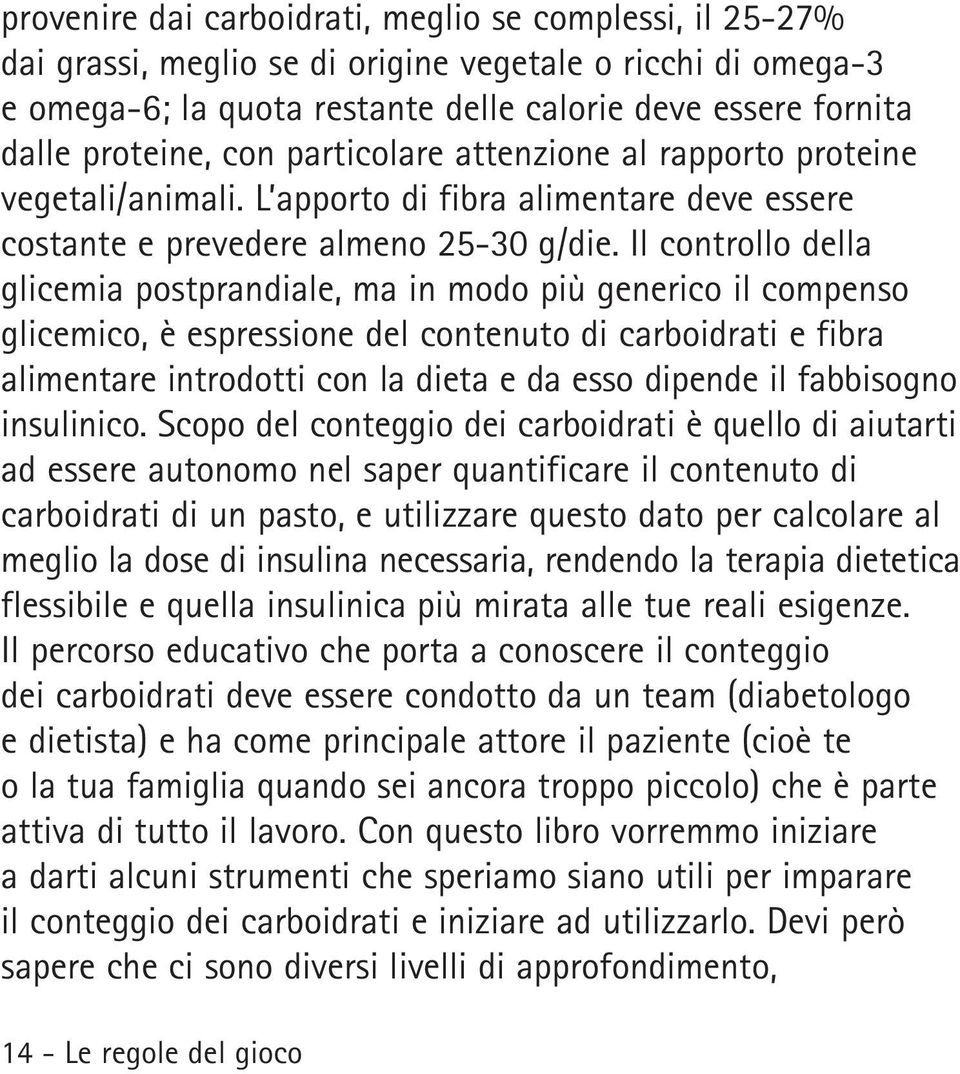 Il controllo della glicemia postprandiale, ma in modo più generico il compenso glicemico, è espressione del contenuto di carboidrati e fibra alimentare introdotti con la dieta e da esso dipende il