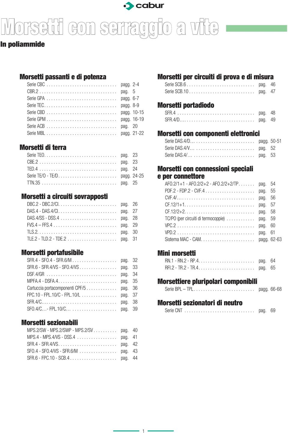 2/CI.... pag. 26 DAS.4 DAS.4/CI.... pag. 27 DAS.4/SS DSS.4.... pag. 28 FVS.4 FFS.4.... pag. 29 TLS.2... pag. 30 TLE.2 TLD.2 TDE.2... pag. 31 Morsetti portafusibile SFR.4 SFO.4 SFR.6/M................... pag. 32 SFR.