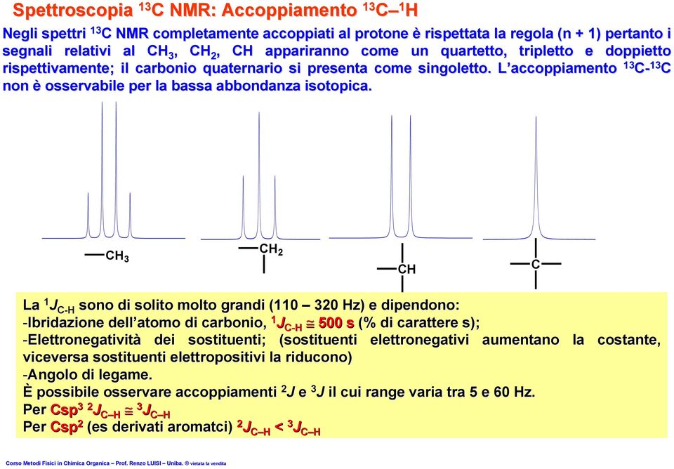 CH 3 CH 2 CH C La 1 J C-H sono di solito molto grandi (110 320 Hz) e dipendono: -Ibridazione dell atomo di carbonio, 1 J C-H 500 s (% di carattere s); -Elettronegatività dei sostituenti;