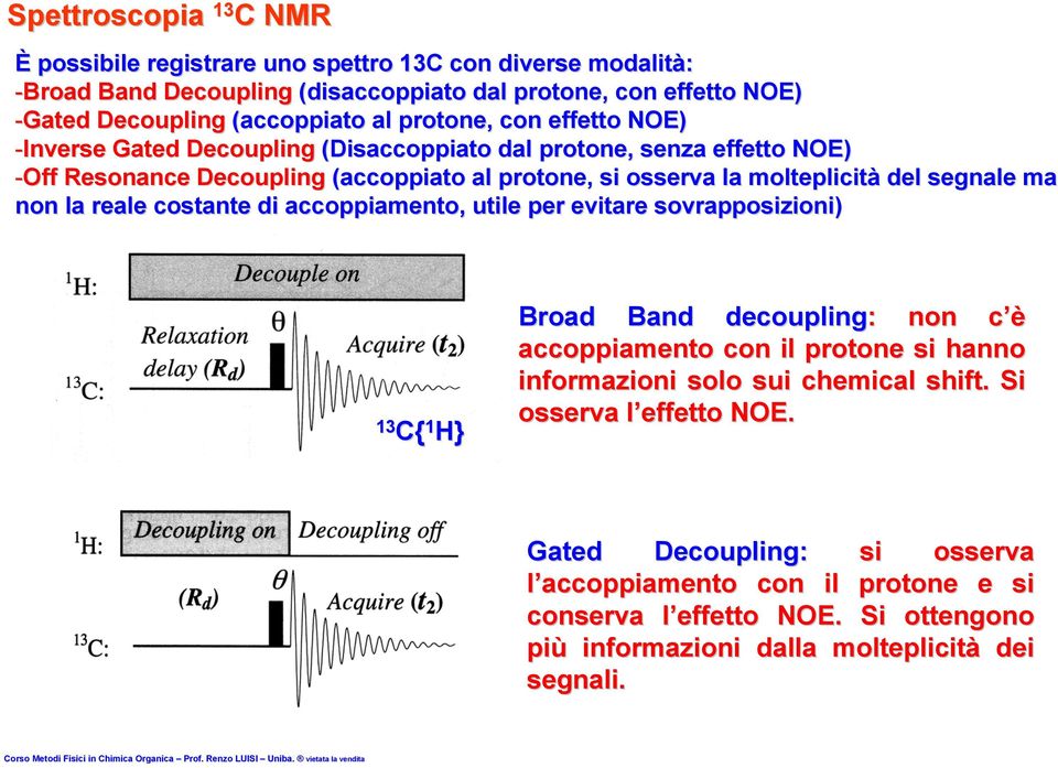 costante di accoppiamento, utile per evitare sovrapposizioni) posizioni) 13 C{ 1 H} Broad Band decoupling: : non c è accoppiamento con il protone si hanno informazioni solo sui