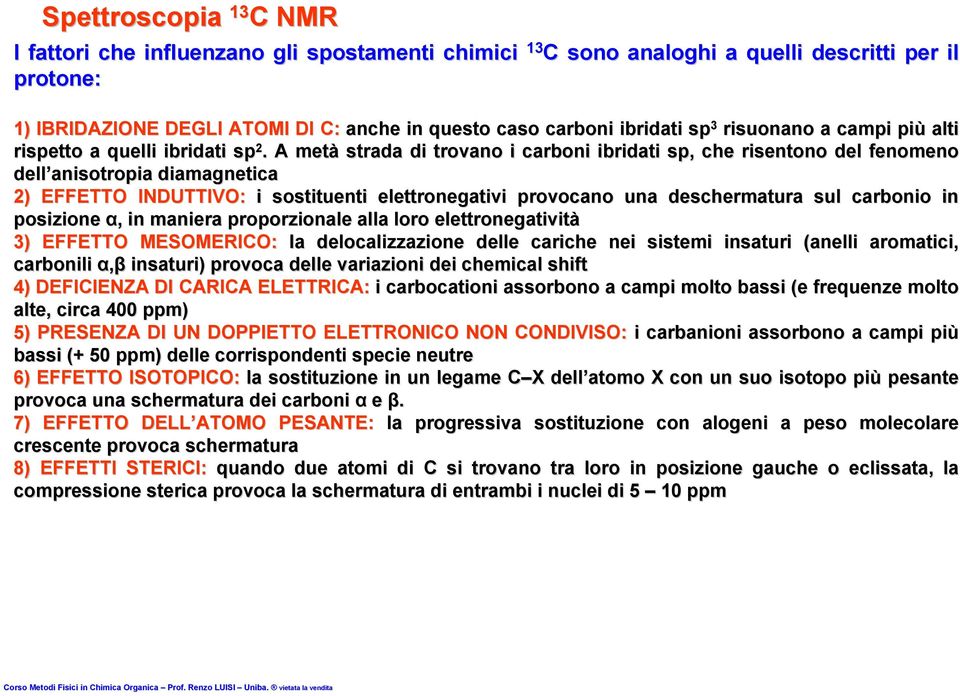 A metà strada di trovano i carboni ibridati sp, che risentono del fenomeno dell anisotropia diamagnetica 2) EFFETTO INDUTTIVO: i sostituenti elettronegativi provocano una deschermatura sul carbonio c