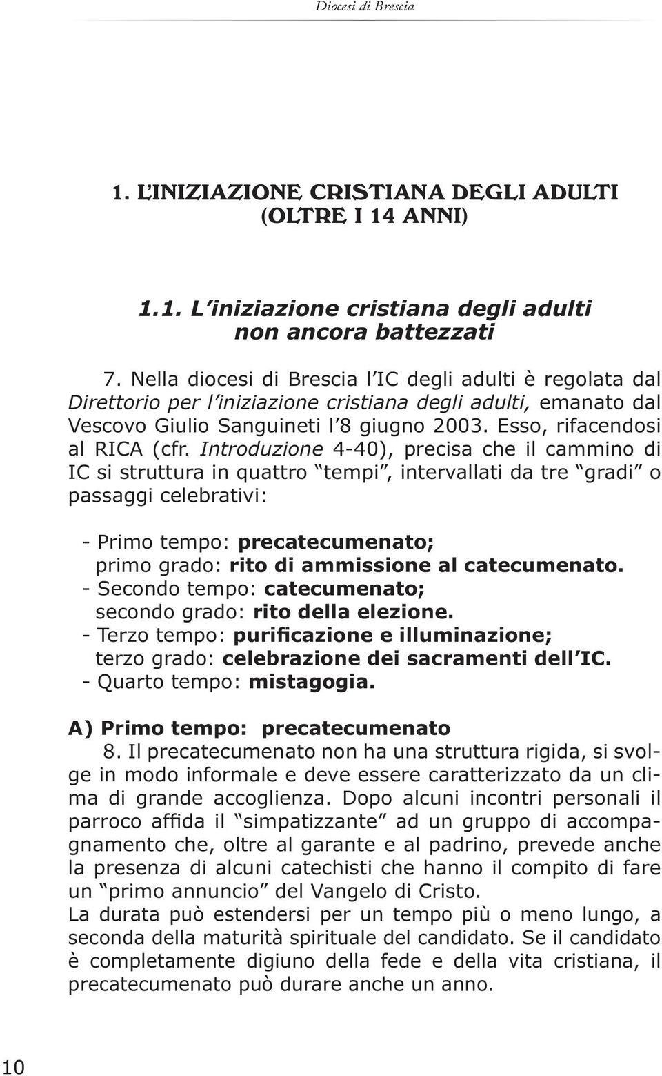 Introduzione 4-40), precisa che il cammino di IC si struttura in quattro tempi, intervallati da tre gradi o passaggi celebrativi: - Primo tempo: precatecumenato; primo grado: rito di ammissione al