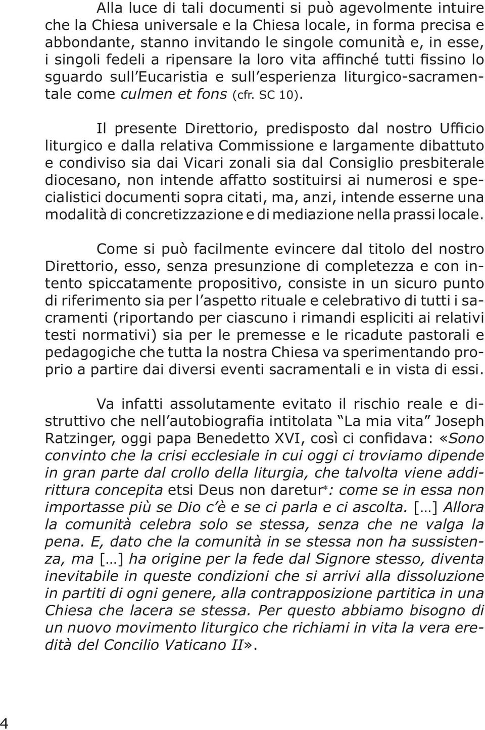 Il presente Direttorio, predisposto dal nostro Ufficio liturgico e dalla relativa Commissione e largamente dibattuto e condiviso sia dai Vicari zonali sia dal Consiglio presbiterale diocesano, non