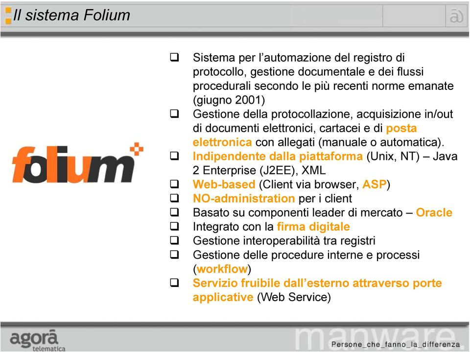 Indipendente dalla piattaforma (Unix, NT) Java 2 Enterprise (J2EE), XML Web-based (Client via browser, ASP) NO-administration per i client Basato su componenti leader di