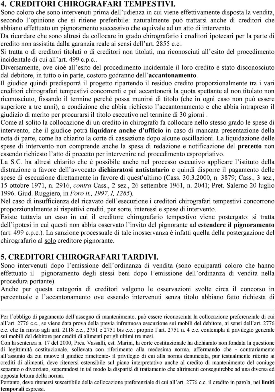 abbiano effettuato un pignoramento successivo che equivale ad un atto di intervento.