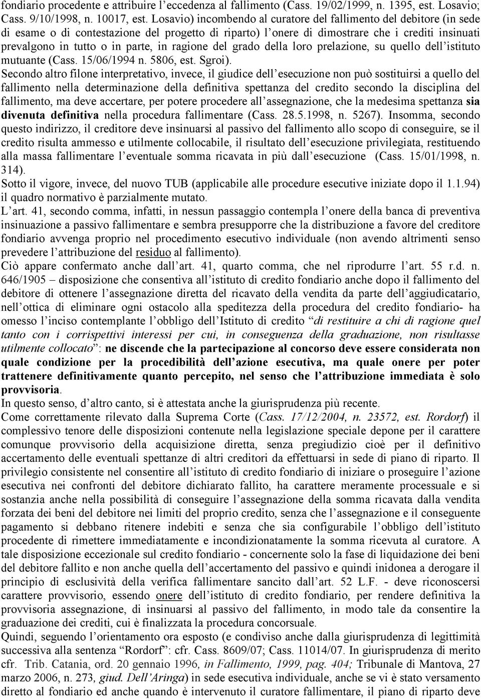 in ragione del grado della loro prelazione, su quello dell istituto mutuante (Cass. 15/06/1994 n. 5806, est. Sgroi).