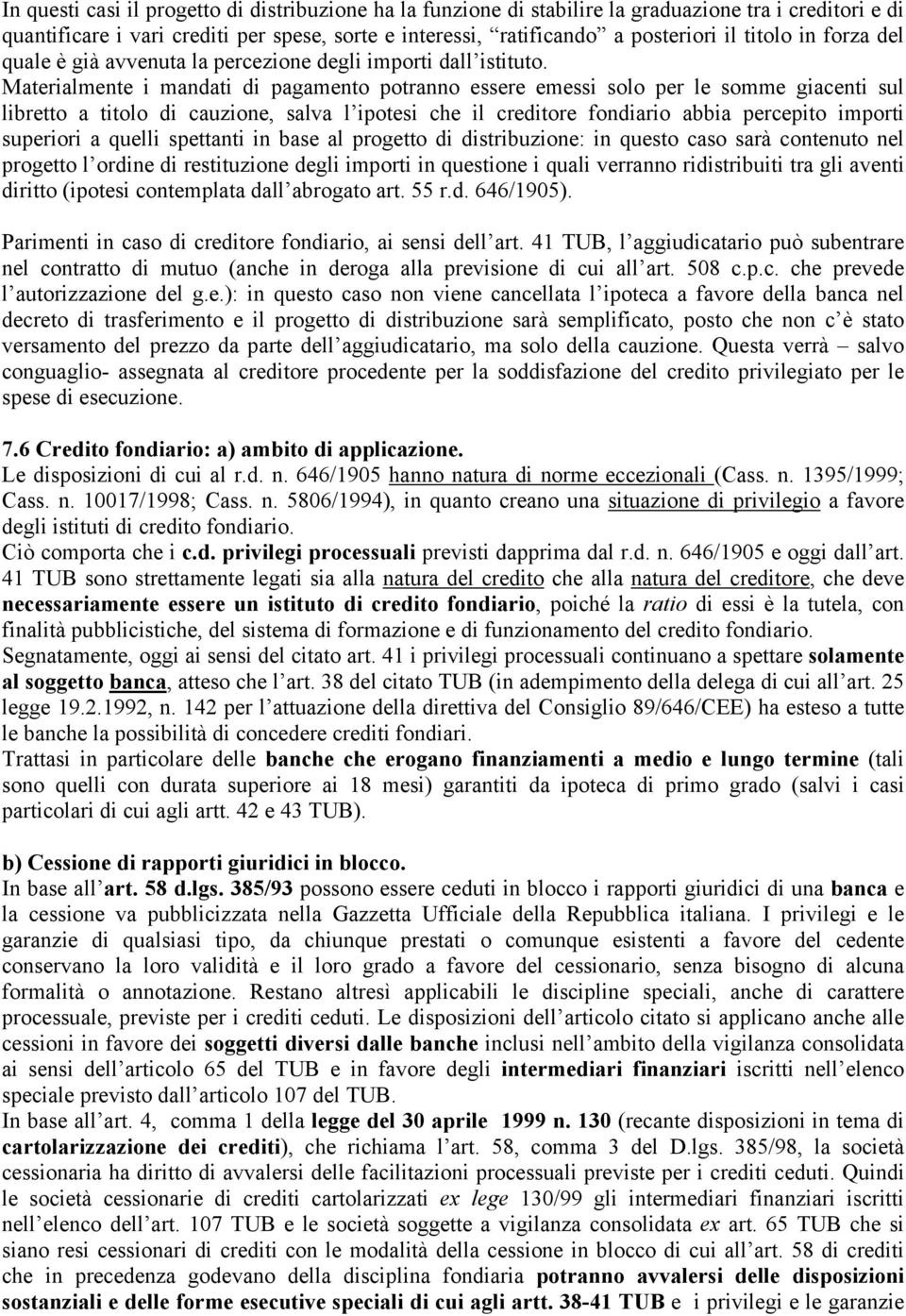 Materialmente i mandati di pagamento potranno essere emessi solo per le somme giacenti sul libretto a titolo di cauzione, salva l ipotesi che il creditore fondiario abbia percepito importi superiori