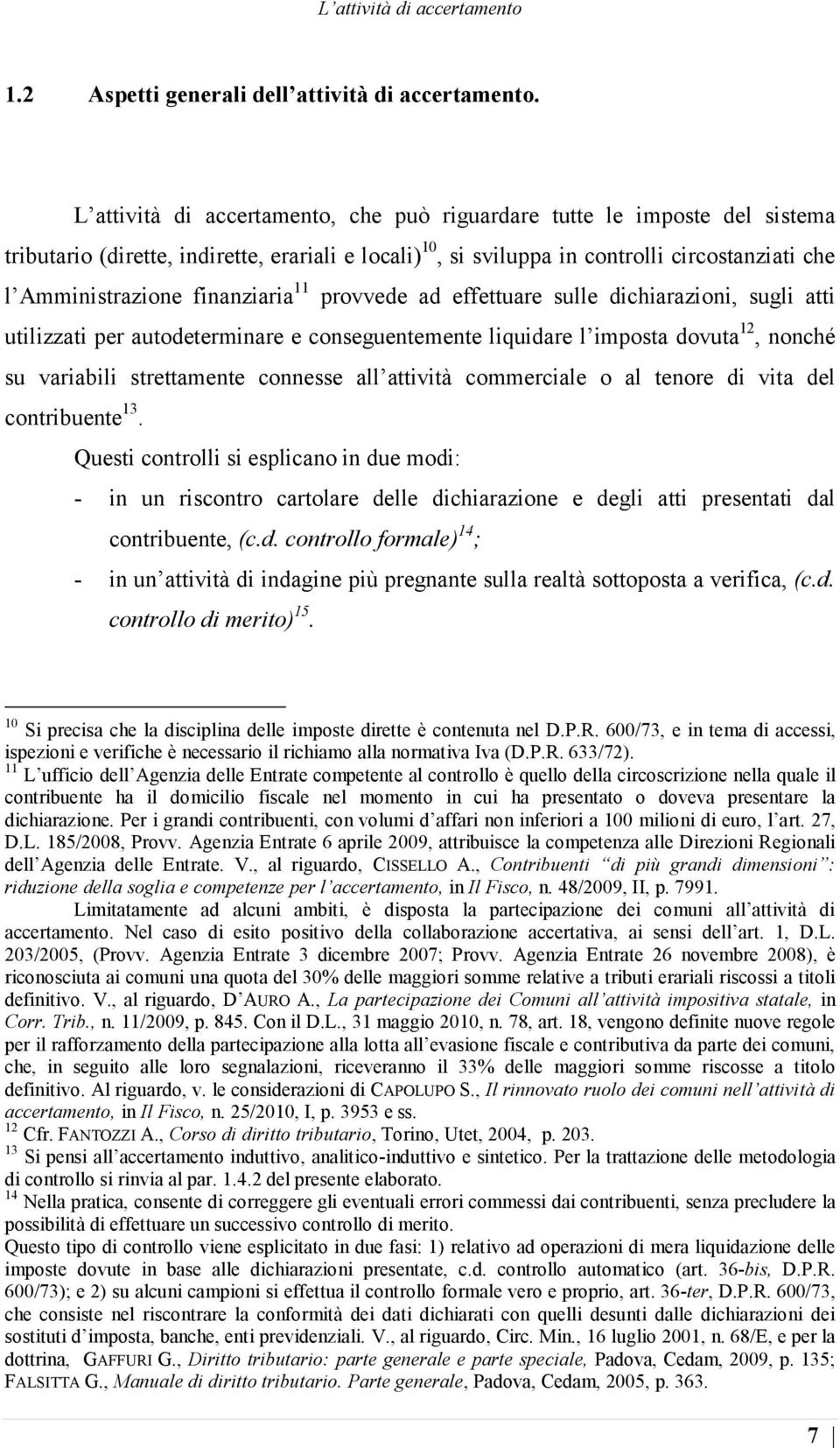 finanziaria 11 provvede ad effettuare sulle dichiarazioni, sugli atti utilizzati per autodeterminare e conseguentemente liquidare l imposta dovuta 12, nonché su variabili strettamente connesse all