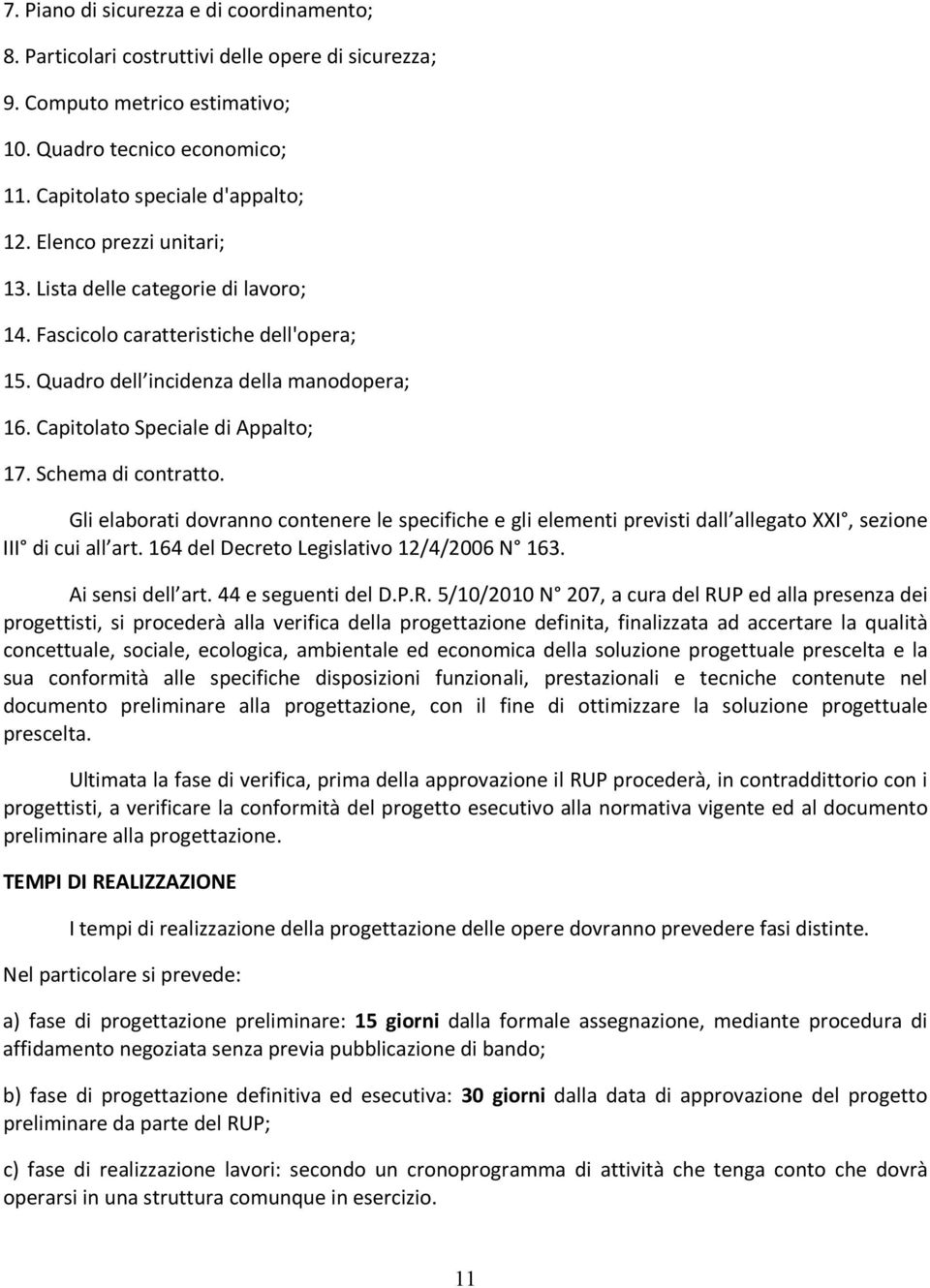 Schema di contratto. Gli elaborati dovranno contenere le specifiche e gli elementi previsti dall allegato XXI, sezione III di cui all art. 164 del Decreto Legislativo 12/4/2006 N 163.