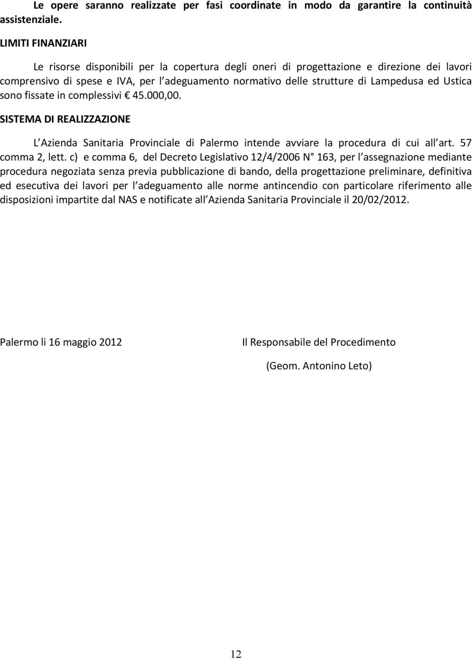 Ustica sono fissate in complessivi 45.000,00. SISTEMA DI REALIZZAZIONE L Azienda Sanitaria Provinciale di Palermo intende avviare la procedura di cui all art. 57 comma 2, lett.