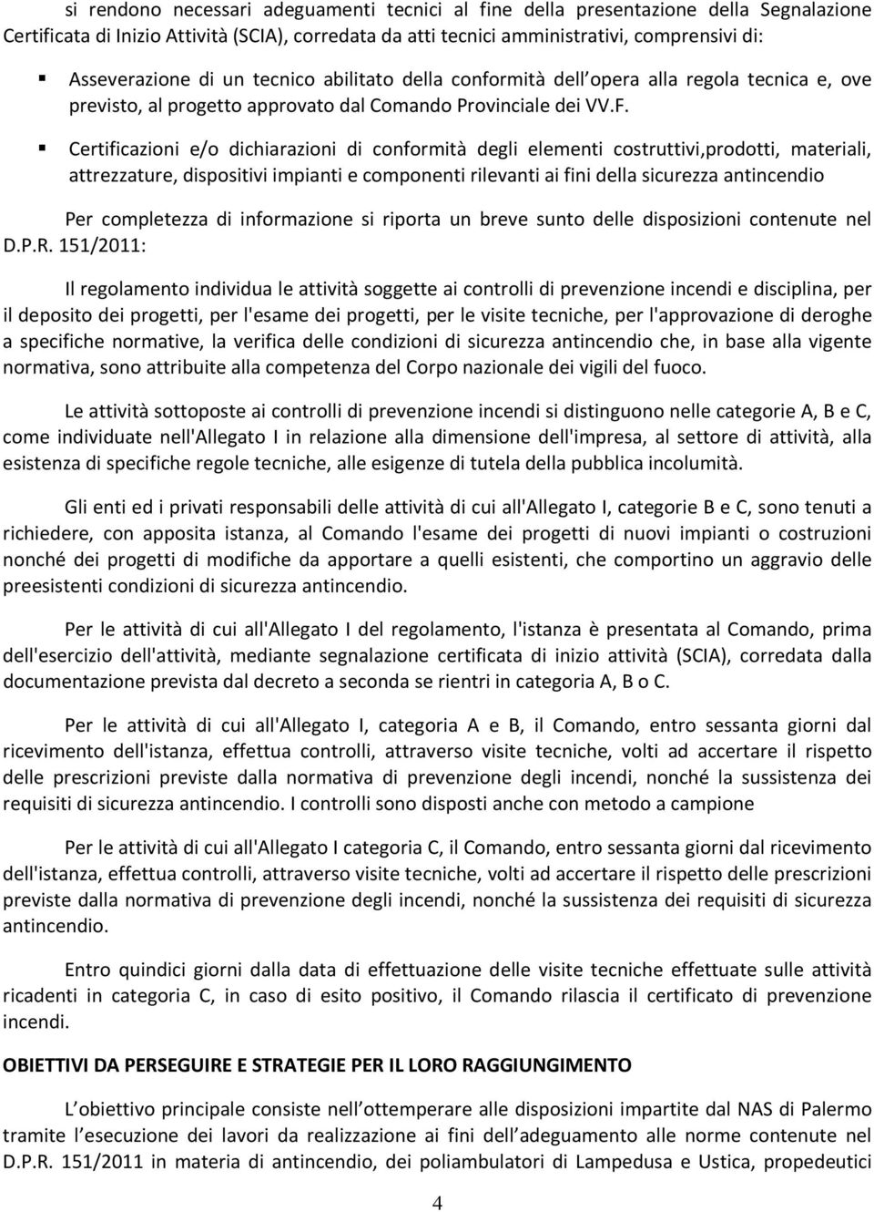 Certificazioni e/o dichiarazioni di conformità degli elementi costruttivi,prodotti, materiali, attrezzature, dispositivi impianti e componenti rilevanti ai fini della sicurezza antincendio Per