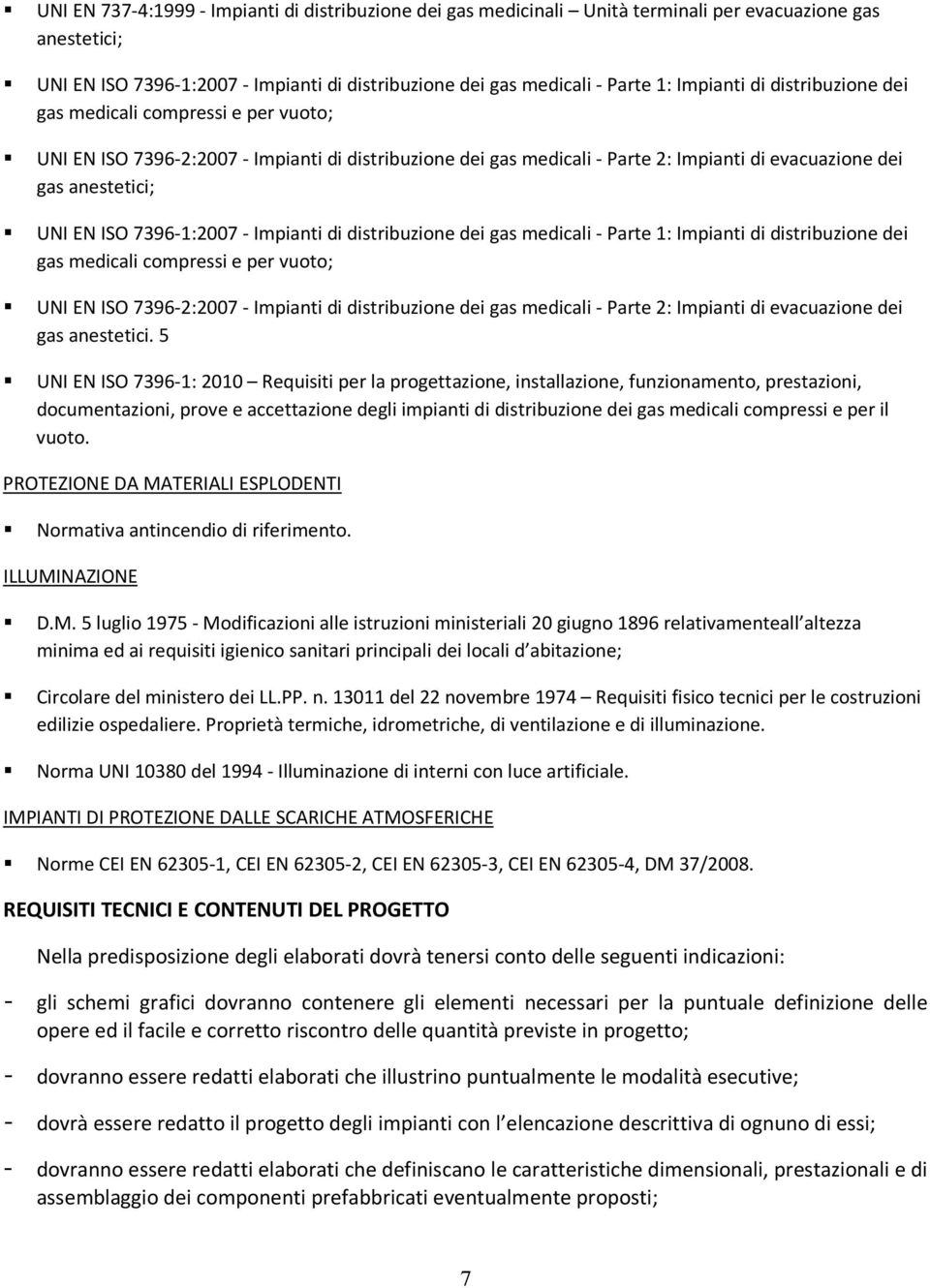 7396-1:2007 - Impianti di distribuzione dei gas medicali - Parte 1: Impianti di distribuzione dei gas medicali compressi e per vuoto; UNI EN ISO 7396-2:2007 - Impianti di distribuzione dei gas