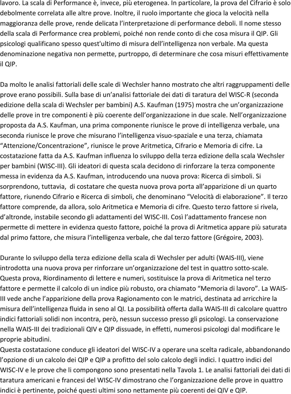 Il nome stesso della scala di Performance crea problemi, poiché non rende conto di che cosa misura il QIP. Gli psicologi qualificano spesso quest'ultimo di misura dell intelligenza non verbale.