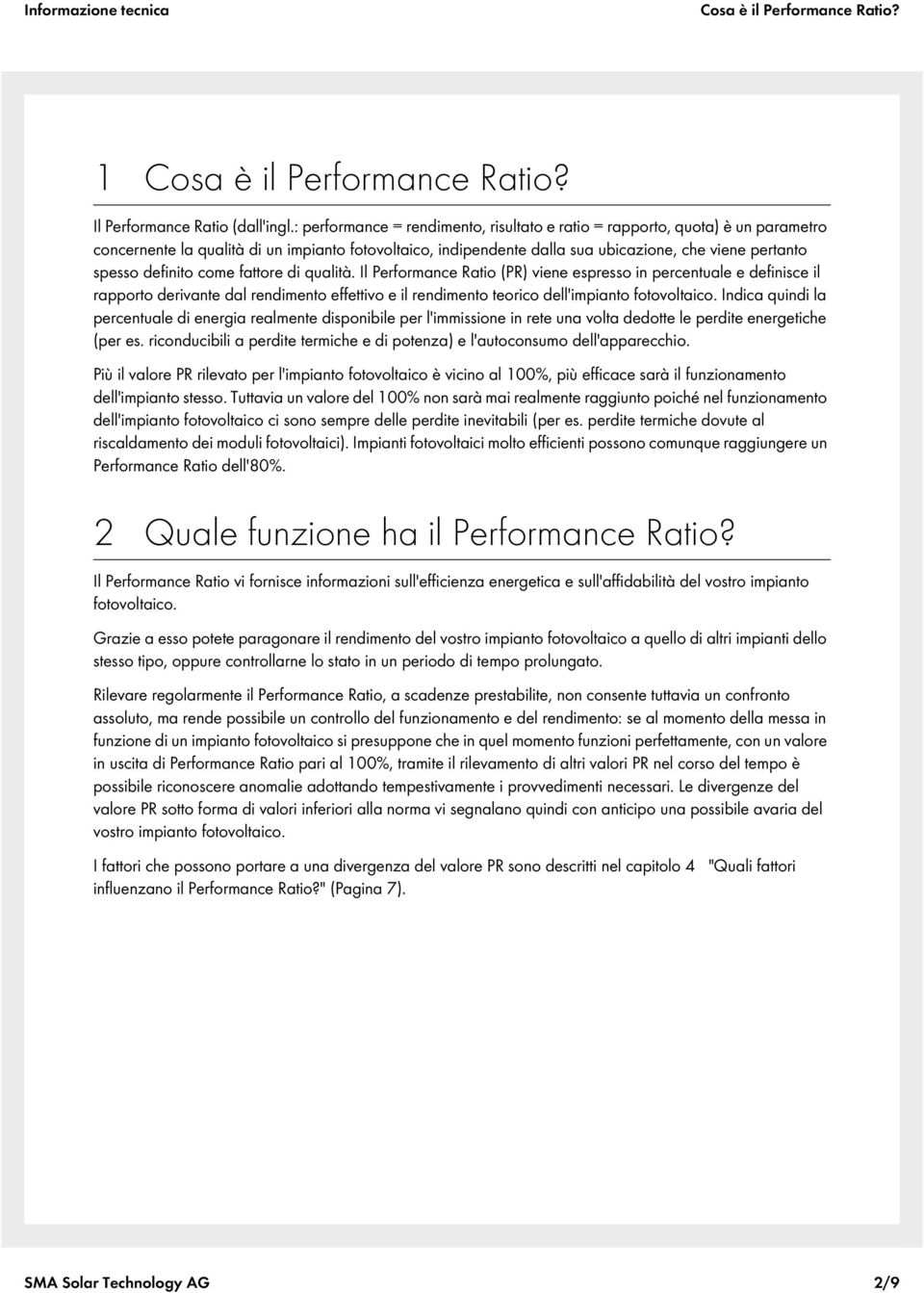 definito come fattore di qualità. Il Performance Ratio (PR) viene espresso in percentuale e definisce il rapporto derivante dal rendimento effettivo e il rendimento teorico dell'impianto fotovoltaico.