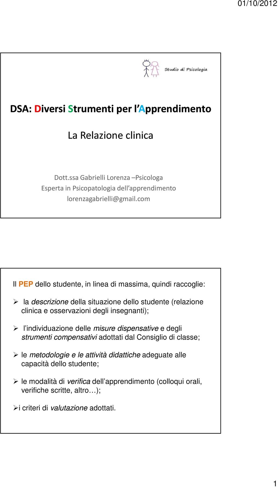 com Il PEP dello studente, in linea di massima, quindi raccoglie: la descrizione della situazione dello studente (relazione clinica e osservazioni degli