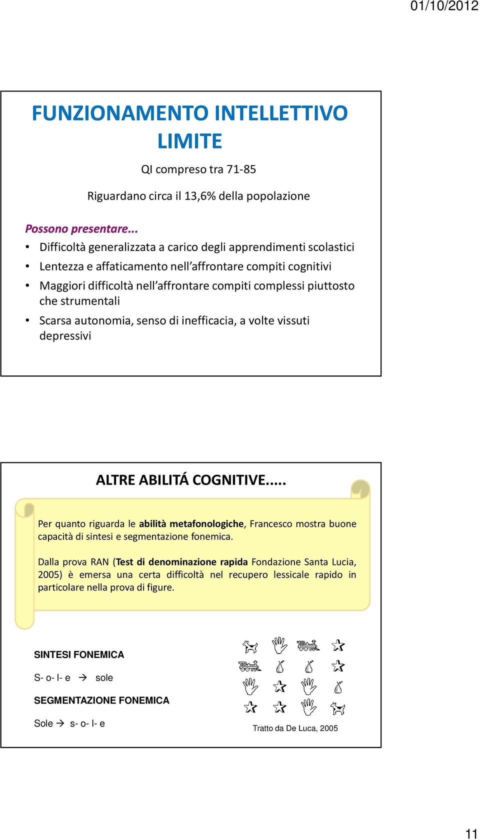 strumentali Scarsa autonomia, senso di inefficacia, a volte vissuti depressivi ALTRE ABILITÁ COGNITIVE.