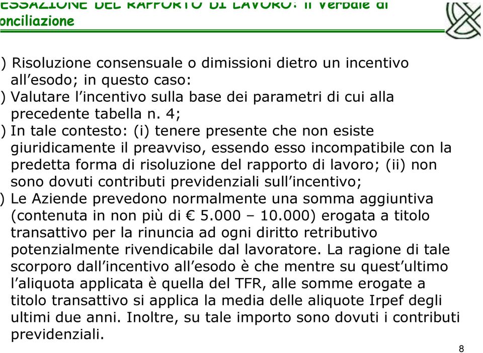 4; In tale contesto: (i) tenere presente che non esiste giuridicamente il preavviso, essendo esso incompatibile con la predetta forma di risoluzione del rapporto di lavoro; (ii) non sono dovuti