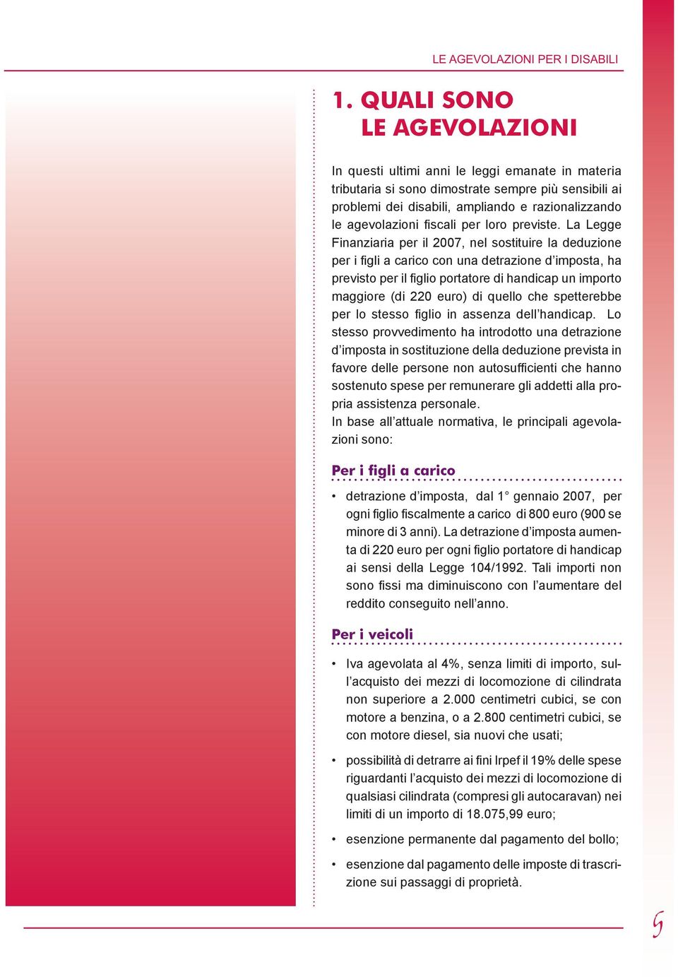 La Legge Finanziaria per il 2007, nel sostituire la deduzione per i figli a carico con una detrazione d imposta, ha previsto per il figlio portatore di handicap un importo maggiore (di 220 euro) di