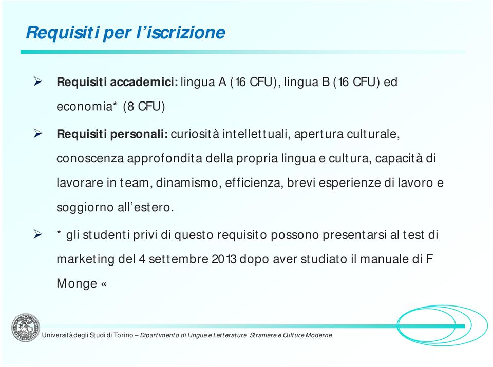 capacità di lavorare in team, dinamismo, efficienza, brevi esperienze di lavoro e soggiorno all estero.