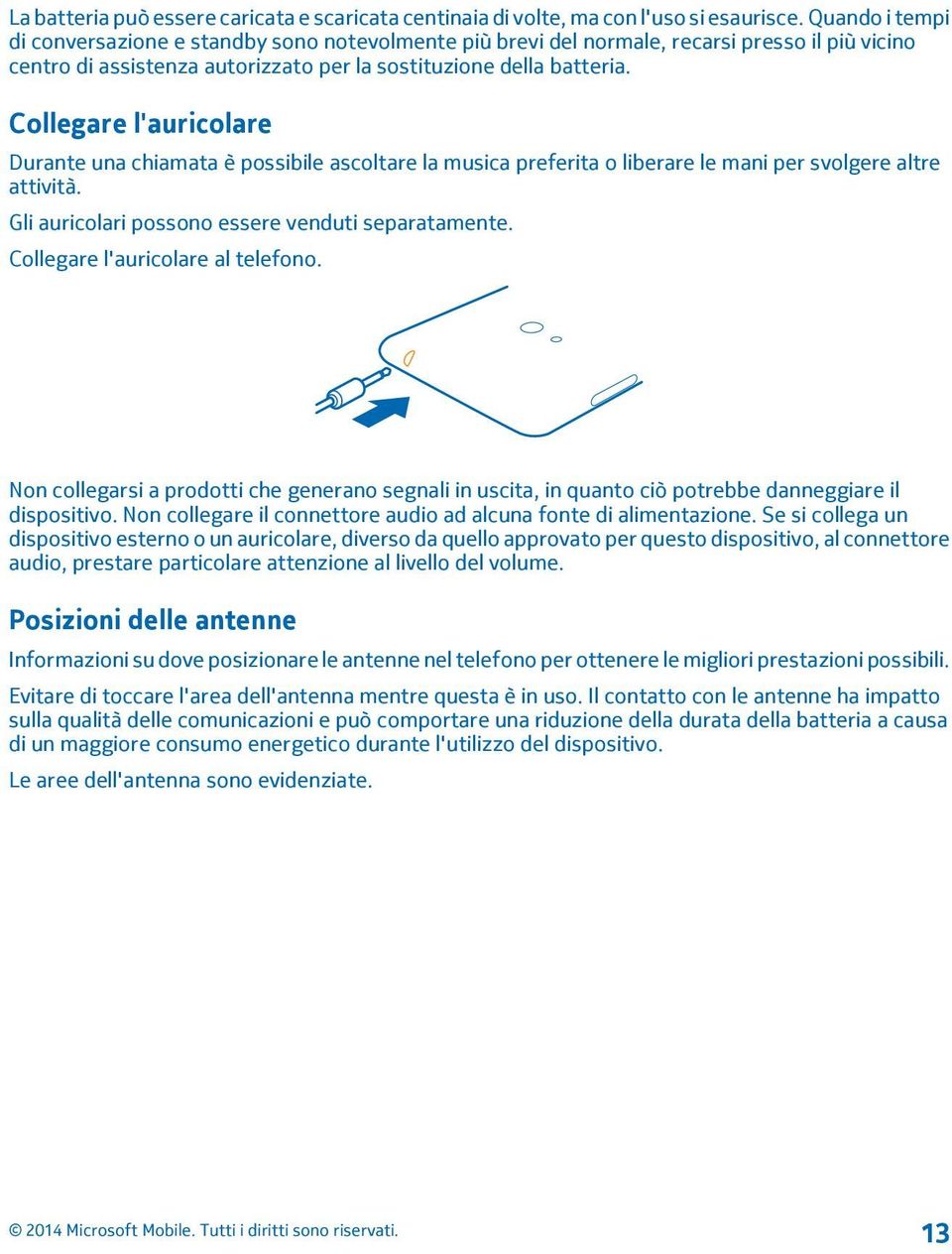 Collegare l'auricolare Durante una chiamata è possibile ascoltare la musica preferita o liberare le mani per svolgere altre attività. Gli auricolari possono essere venduti separatamente.