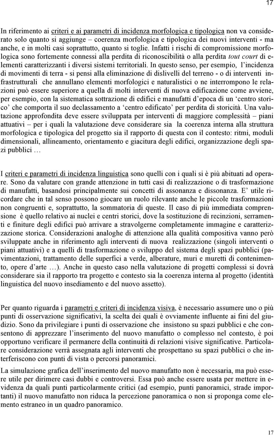 Infatti i rischi di compromissione morfologica sono fortemente connessi alla perdita di riconoscibilità o alla perdita tout court di e- lementi caratterizzanti i diversi sistemi territoriali.