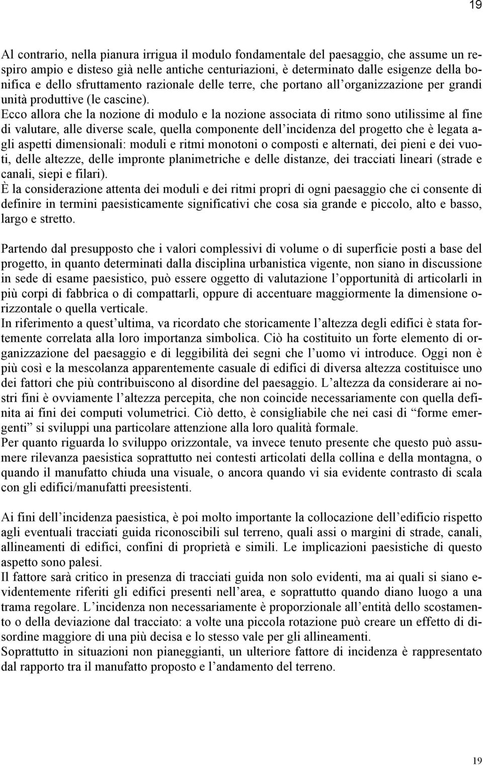 Ecco allora che la nozione di modulo e la nozione associata di ritmo sono utilissime al fine di valutare, alle diverse scale, quella componente dell incidenza del progetto che è legata a- gli aspetti